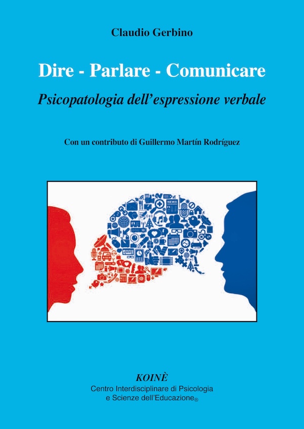 Claudio
Gerbino, Dire - Parlare - Comunicare.
Psicopatologia dell’espressione verbale.